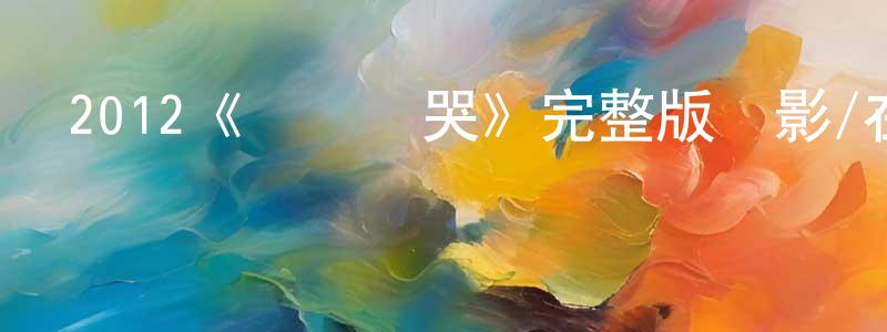 曹彥明發布2012《媽媽別哭》完整版電影/在線觀看/百度云-美劇天堂